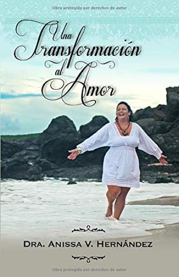 Una Transformacion Al Amor: A Todos Los Heroes Y Heroinas Que Hemos Sobrevivido Al Maltrato Infantil