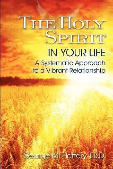 The Holy Spirit in Your Life: A Systematic Approach to a Vibrant Relationship