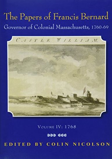 The Papers of Francis Bernard: Governor of Colonial Massachusetts, 1760-1769, Volume 4