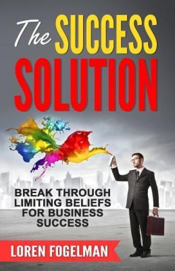 The Success Solution: Break Through Limiting Beliefs for Business Success