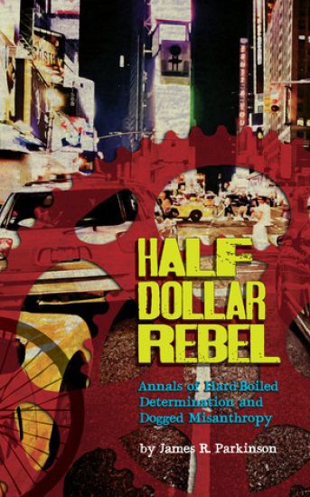 Half Dollar Rebel: Annals of Hard-Boiled Determination and Dogged Misanthropy