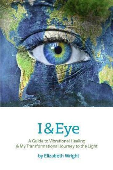 I & Eye: A Guide to Vibrational Healing & My Transformational Journey to the Light