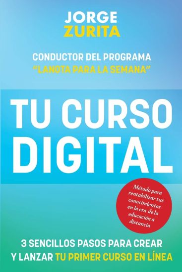 Tu Curso Digital: 3 Sencillos Pasos Para Crear y Lanzar tu Primer Curso en Línea