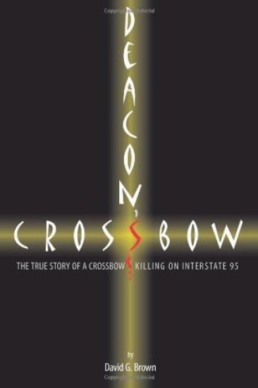 Deacon's Crossbow: The True Story of a Crossbow Killing on Interstate 95