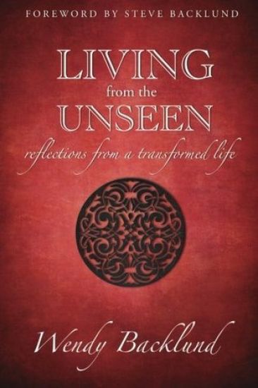 Living from the Unseen: Reflections from a Transformed Life