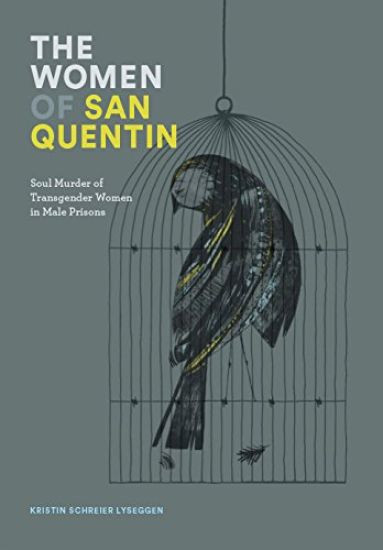 The Women of San Quentin: Soul Murder of Transgender Women in Male Prisons