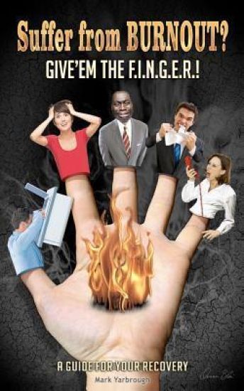 Suffer from BURNOUT? Give'em the F.I.N.G.E.R.!: A Guide for your Recovery