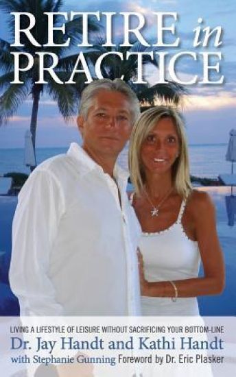 Retire In Practice: Living a Lifestyle of Leisure without Sacrificing Your Bottom-Line