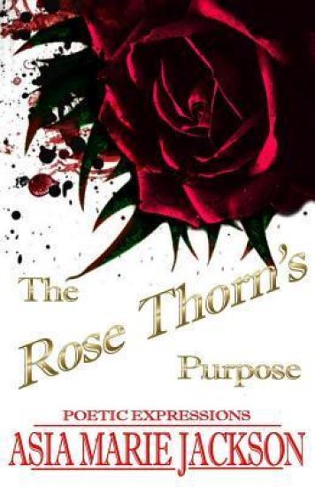 The Rose Thorn's Purpose: A Collection of Poetry and Thought-Provoking Expressions.