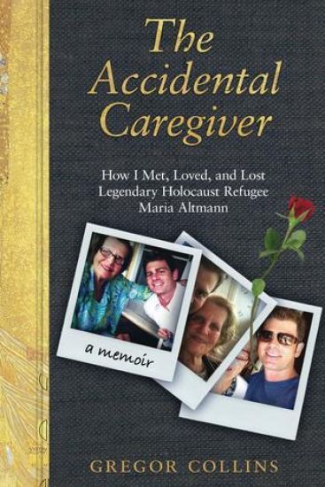 The Accidental Caregiver: How I Met, Loved, and Lost Legendary Holocaust Refugee Maria Altmann