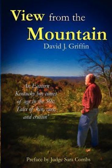 View from the Mountain: An Eastern Kentucky Boy Comes of Age in the 50s: Tales of Kin, Cars, and Cruisin'