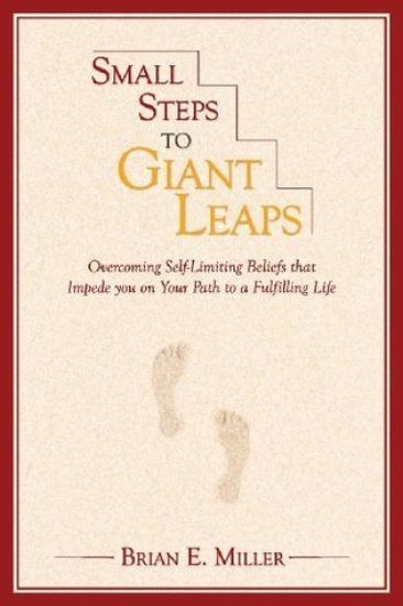 Small Steps to Giant Leaps: Overcoming Self-Limiting Beliefs That Impede You on Your Path to a Fulfilling Life