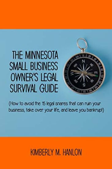 The Minnesota Small Business Owner's Legal Survival Guide: (how to Avoid the 15 Legal Snares That Can Ruin Your Business, Take Over Your Life, and Lea