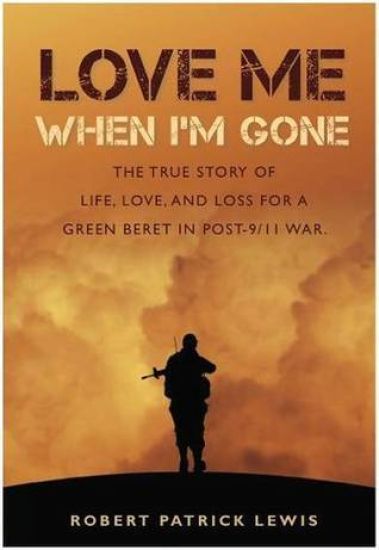 Love Me When I'm Gone: The True Story of Life, Love, and Loss for a Green Beret in Post-9/11 War.