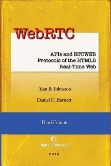 WebRTC: APIs and RTCWEB Protocols of the HTML5 Real-Time Web, Third Edition