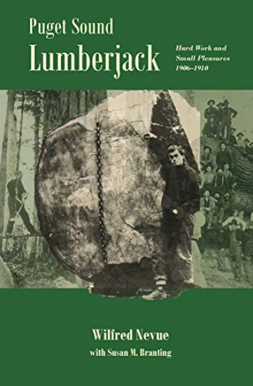 Puget Sound Lumberjack: : Hard Work and Small Pleasures 1906-1910