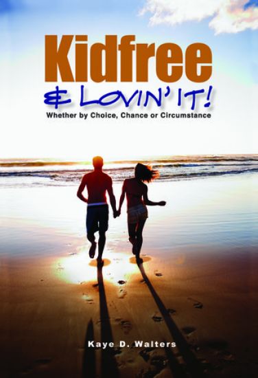 Kidfree & Lovin' It! - Whether by Choice, Chance or Circumstance: The Complete Guide to Living as a Non-Parent