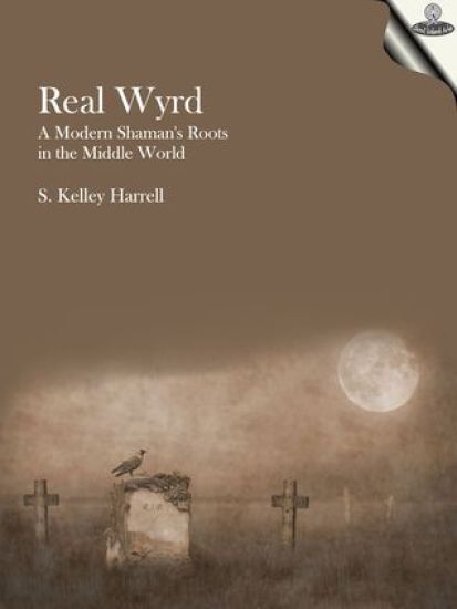 Real Wyrd: A Modern Shaman's Roots in the Middle World