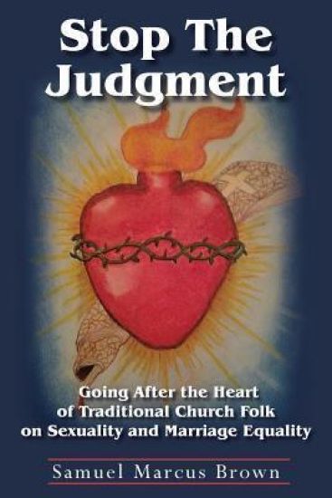 Stop the Judgment: Going After the Heart of Traditional Church Folk on Sexuality and Marriage Equality
