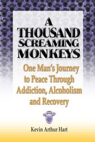 A Thousand Screaming Monkeys: One Man's Journey to Peace Through Addiction, Alcoholism and Recovery