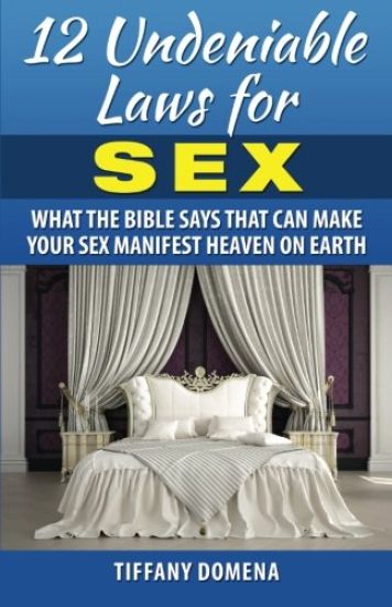 12 Undeniable Laws for Sex: What the Bible Says That Can Make Your Sex Manifest Heaven on Earth