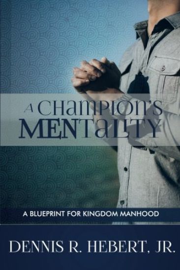 A Champions Mentality: A Blueprint for Kingdom Manhood