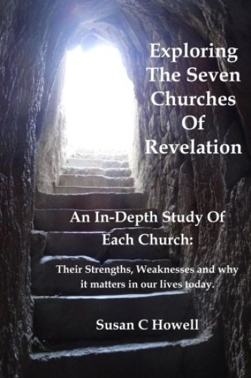 Exploring the Seven Churches of Revelation: An In-Depth Study of Each Church: Their Strengths, Weaknesses and Why It Matters in Our Lives Today.