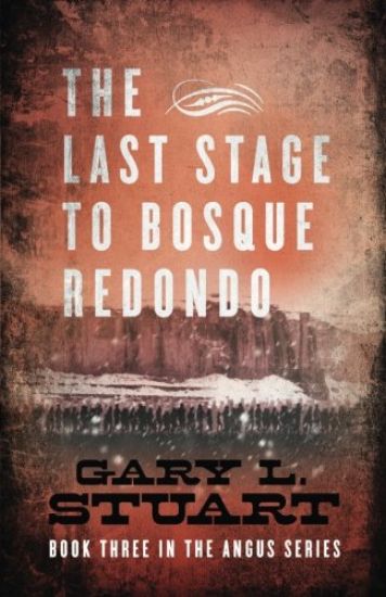 The Last Stage to Bosque Redono: Book Three of the Angus Series