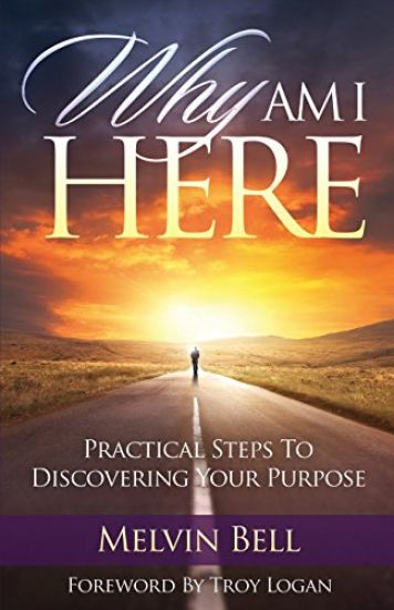 Why Am I Here: Practical Steps to Discovering Your Purpose