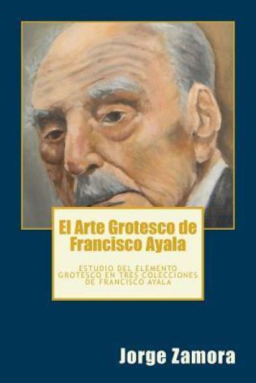El Arte Grotesco de Francisco Ayala: Estudio del Elemento Grotesco En Tres Colecciones de Francisco Ayala