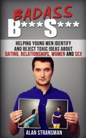 Badass B***s***: Helping Young Men Identify and Reject Toxic Ideas about Dating, Relationships, Women and Sex
