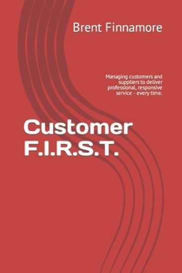 Customer F.I.R.S.T.: Managing customers and suppliers to deliver professional, responsive service - every time.