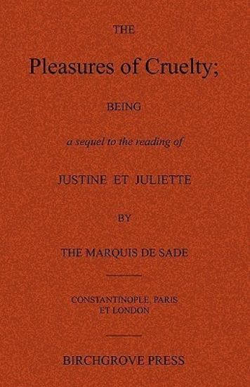 The Pleasures of Cruelty; Being a Sequel to the Reading of Justine Et Juliette by the Marquis de Sade