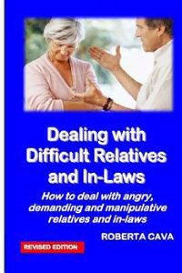Dealing with Difficult Relatives and In-Laws: How to deal with angry, demanding andmanipulative relatives and in-laws