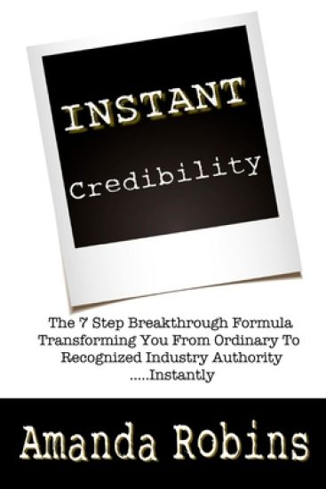 I.N.S.T.A.N.T. Credibility: The 7 Step Breakthrough Formula Transforming You Fro