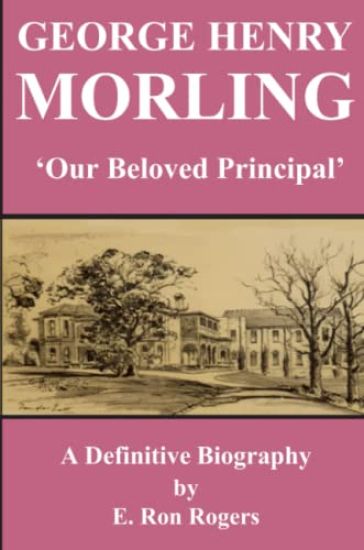 GEORGE HENRY MORLING 'Our Beloved Principal'