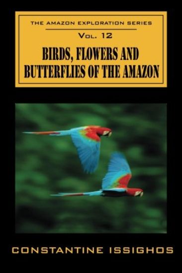Birds, Flowers and Butterflies of the Amazon: The Amazon Exploration Series