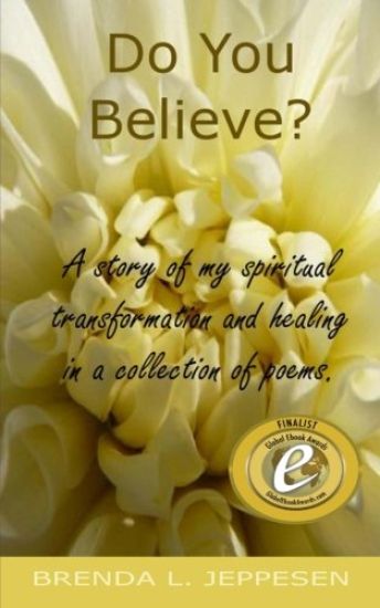 Do You Believe?: A Story of My Spiritual Transformation and Healing in a Collection of Poems and Stories.