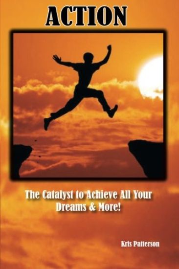 Action: The Catalyst to achieve all your Dreams and More!