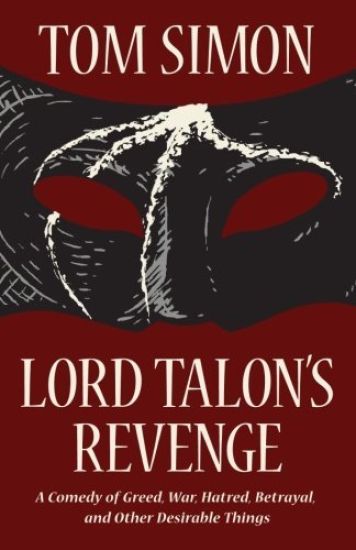 Lord Talon's Revenge: A Comedy of Greed, War, Hatred, Betrayal, and Other Desirable Things