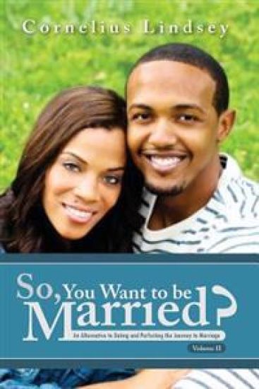 So, You Want to Be Married? Second Edition: An Alternative to Dating and Perfecting the Journey to Marriage