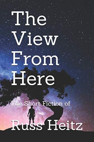 The View from Here: The Short Fiction of Russ Heitz