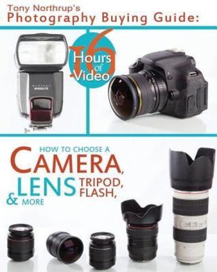 Tony Northrup's Photography Buying Guide: How to Choose a Camera, Lens, Tripod, Flash, & More