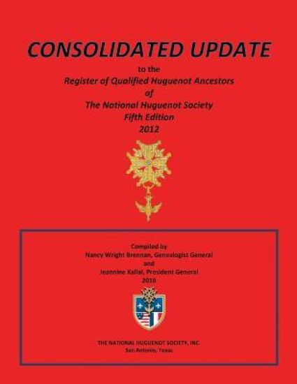 Consolidated Update to the Register of Qualified Huguenot Ancestors of the National Huguenot Society Fifth Edition 2012