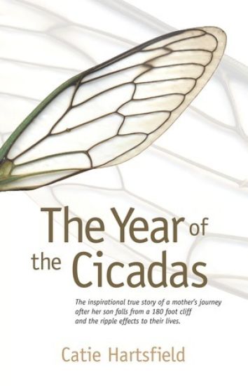 The Year of the Cicadas: The Inspirational True Story of a Mother's Journey After Her Son Falls from a 180 Foot Cliff and the Ripple Effects to Their