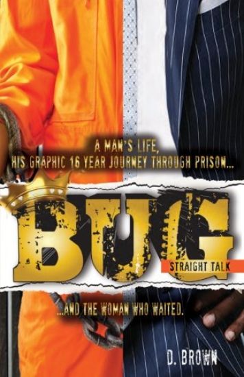 Bug: Straight Talk: A Man's Life, His Graphic 16 Year Journey Through Prison...And The Woman Who Waited