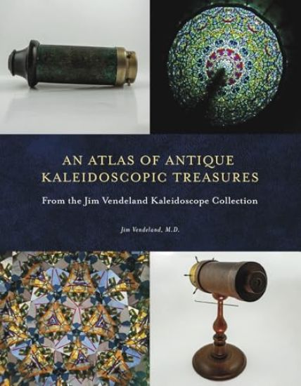An Atlas of Antique Kaleidoscopic Treasures: From the Jim Vendeland Kaleidoscope Collection