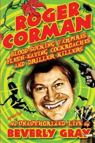 Roger Corman: Blood-Sucking Vampires, Flesh-Eating Cockroaches, and Driller Killers: 3rd Edition