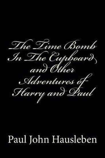 The Time Bomb In The Cupboard and Other Adventures of Harry and Paul