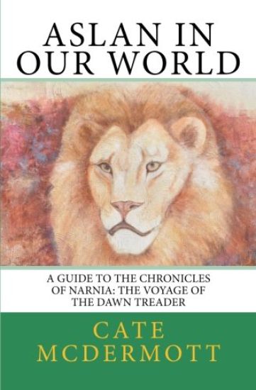 Aslan in Our World: A Guide to the Chronicles of Narnia: The Voyage of the Dawn Treader